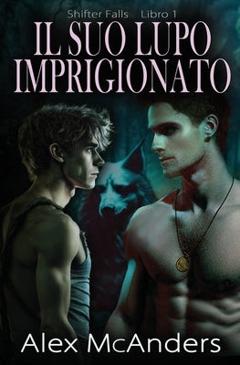 Il Suo Lupo Imprigionato: romanzo fantasy M/M by McAnders, Alex