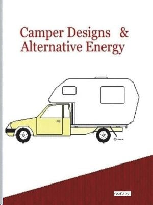 Camper Designs and Alternative Energy by Alex, Geof