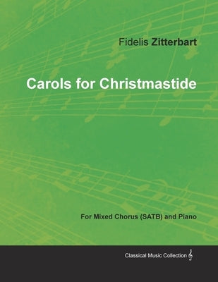 Carols for Christmastide for Mixed Chorus (SATB) and Piano by Zitterbart, Fidelis