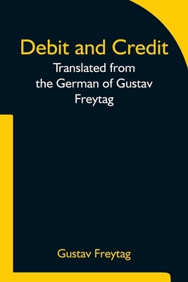 Debit and Credit Translated from the German of Gustav Freytag by Gustav Freytag
