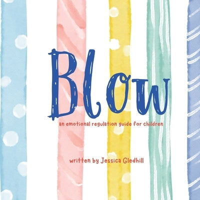 Blow: An Emotional Regulation Guide for Children by Gledhill, Jessica