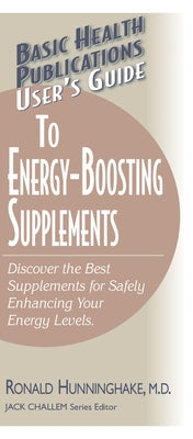 User's Guide to Energy-Boosting Supplements: Discover the Best Supplements for Safely Enhancing Your Energy Levels by Hunninghake, Ron
