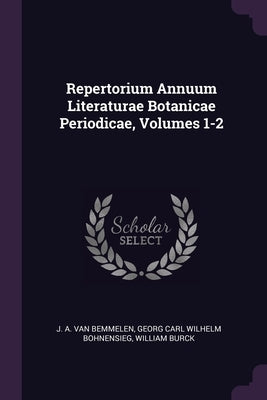 Repertorium Annuum Literaturae Botanicae Periodicae, Volumes 1-2 by Van Bemmelen, J. A.