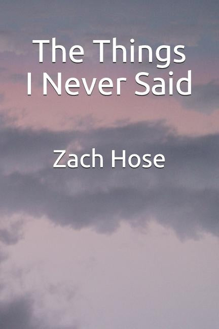 The Things I Never Said by Hose, Zach