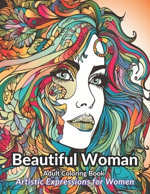 Beautiful Women Adult Coloring Book: Embrace Your Beauty with Exquisite Designs and Relaxing Patterns for Escapes and Creative Exploration for Adult W by Richards, Abby