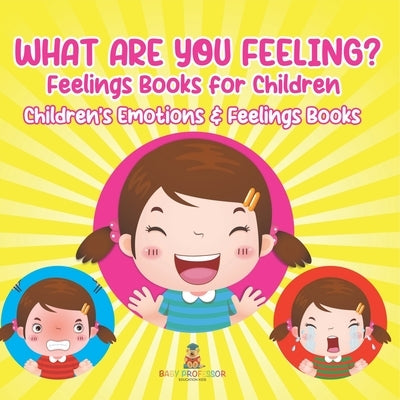 What Are You Feeling? Feelings Books for Children Children's Emotions & Feelings Books by Baby Professor