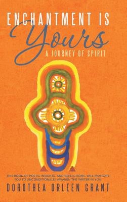 Enchantment Is Yours: A Journey of Spirit by Grant, Dorothea Orleen