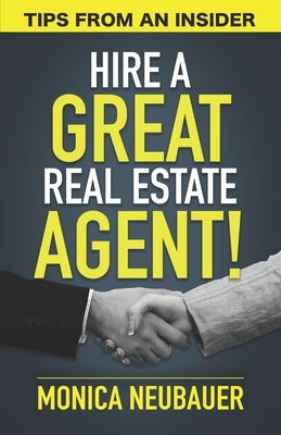 Hire a Great Real Estate Agent: Tips from an Insider by Neubauer, Monica