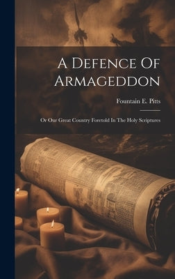 A Defence Of Armageddon: Or Our Great Country Foretold In The Holy Scriptures by Pitts, Fountain E.