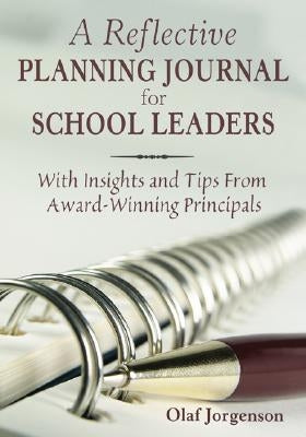 Reflective Planning Journal for School Leaders: With Insights and Tips from Award-Winning Principals by Jorgenson, Olaf