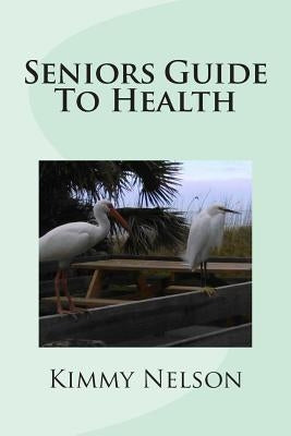 Seniors Guide To Health by Nelson, Kimmy
