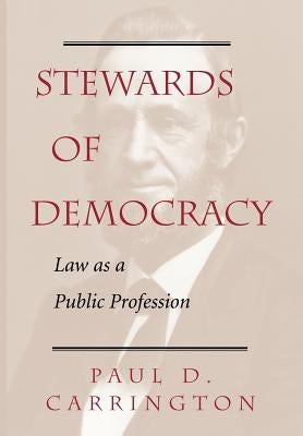 Stewards of Democracy: Law as Public Profession by Carrington, Paul