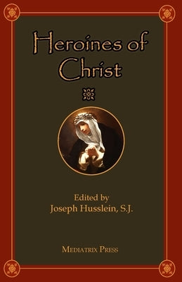 Heroines of Christ by Husslein, Joseph