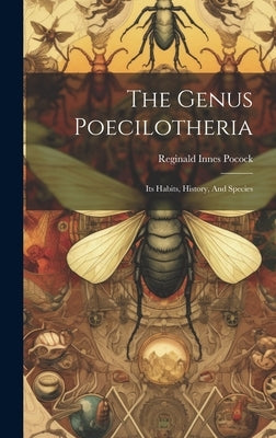 The Genus Poecilotheria: Its Habits, History, And Species by Pocock, Reginald Innes