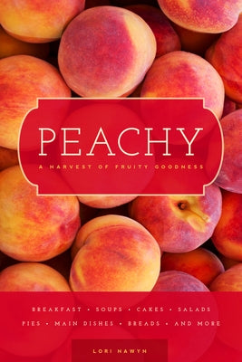 Peachy: A Harvest of Fruity Goodness by Nawyn, Lori