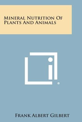 Mineral Nutrition of Plants and Animals by Gilbert, Frank Albert
