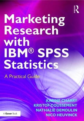 Marketing Research with Ibm(r) SPSS Statistics: A Practical Guide by Charry, Karine