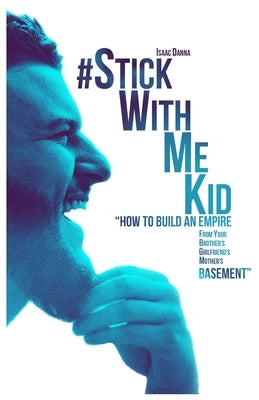 #StickWithMeKid: "How To Build An Empire From your Brother's Girlfriend's Mother's Basement" by Wolfe, Rose