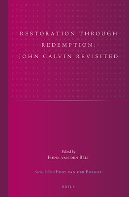 Restoration through Redemption: John Calvin Revisited by Belt, Henk