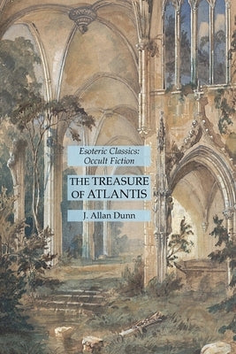 The Treasure of Atlantis: Esoteric Classics: Occult Fiction by Dunn, J. Allan
