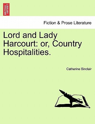 Lord and Lady Harcourt: Or, Country Hospitalities. by Sinclair, Catherine