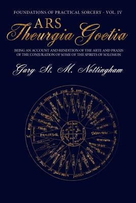 Ars Theurgia Goetia: Being an Account of the Arte and Praxis of the Conjuration of some of the Spirits of Solomon by Nottingham, Gary St Michael