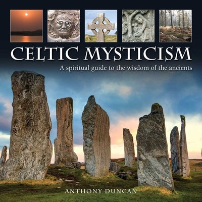 Celtic Mysticism: A Spiritual Guide to the Wisdom of the Ancients by Duncan, Anthony