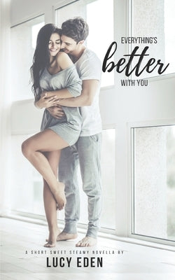 Everything's Better With You: An Alpha Billionaire & Virgin Romance Novella by Eden, Lucy