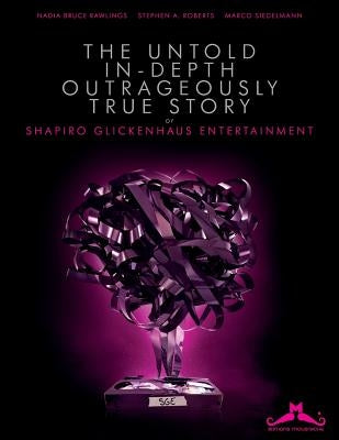 The Untold, In-Depth, Outrageously True Story of Shapiro Glickenhaus Entertainment by Bruce-Rawlings, Nadia