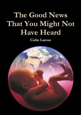 The Good News That You Might Not Have Heard by Larose, Colin