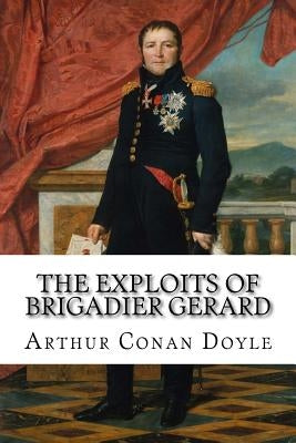 The Exploits of Brigadier Gerard Arthur Conan Doyle by Doyle, Arthur Conan