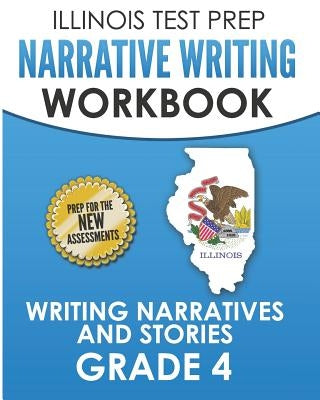 ILLINOIS TEST PREP Narrative Writing Workbook Grade 4: Writing Narratives and Stories by Hawas, L.