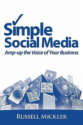 Simple Social Media: Amp-Up the Voice of Your Business by Mickler, Russell