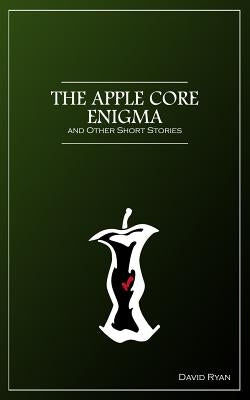 The Apple Core Enigma and Other Short Stories by Ryan, David
