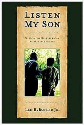 Listen My Son: Wisdom to Help African American Fathers by Butler, Lee H.
