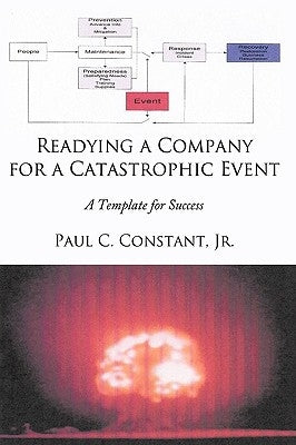 Readying a Company for a Catastrophic Event: A Template for Success by Constant, Paul C., Jr.