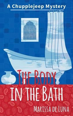 The Body in the Bath: A Chupplejeep Mystery by De Luna, Marissa