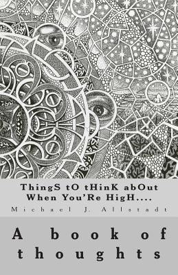 ThingS tO tHinK abOut When You'Re HigH....: the book by Allstadt, Michael J.