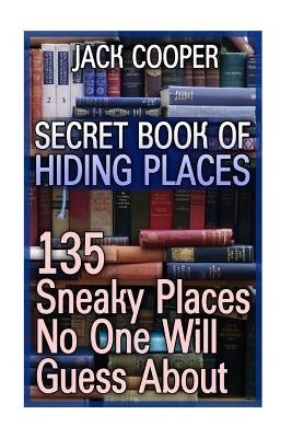 Secret Book Of Hiding Places: 135 Sneaky Places No One Will Guess About by Cooper, Jack