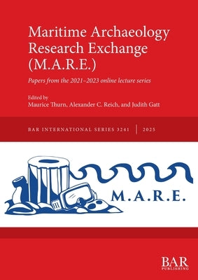 Maritime Archaeology Research Exchange (M.A.R.E.): Papers from the 2021-2023 online lecture series by Thurn, Maurice