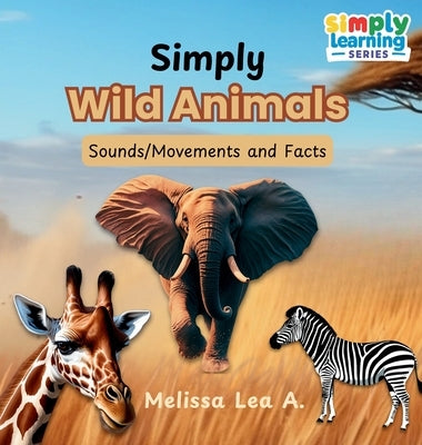 Simply Wild Animals: Sounds/Movements and Facts by A, Melissa Lea