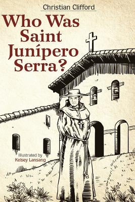 Who Was Saint Junipero Serra? by Clifford, Christian