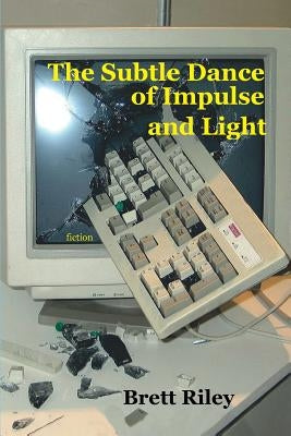 The Subtle Dance of Impulse and Light by Riley, Brett