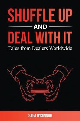 Shuffle Up and Deal with It: Tales from Dealers Worldwide by O'Connor, Sara