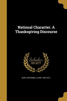 National Character. A Thanksgiving Discourse by Burt, Nathaniel Clark 1825-1874