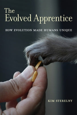 The Evolved Apprentice: How Evolution Made Humans Unique by Sterelny, Kim
