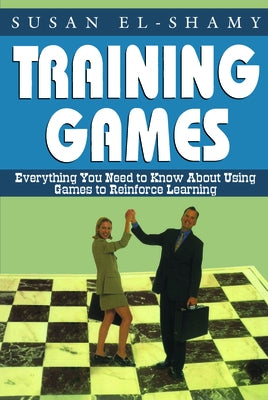 Training Games: Everything You Need to Know About Using Games to Reinforce Learning by El-Shamy, Susan