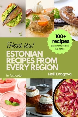 Estonian Recipes from Every Region: 100+ Meals, easy instructions + photos by Dragova, Nelli