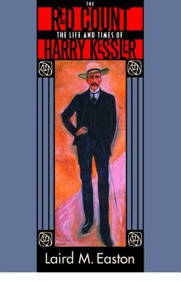 The Red Count: The Life and Times of Harry Kesslervolume 30 by Easton, Laird M.