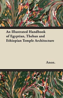 An Illustrated Handbook of Egyptian, Theban and Ethiopian Temple Architecture by Anon